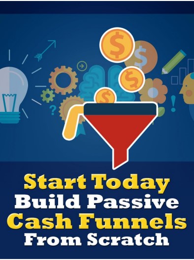 Start Today Build Massive Cash Funnels From Scratch